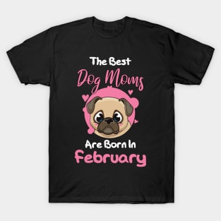 The Best Dog Moms Are Born In February T-Shirt